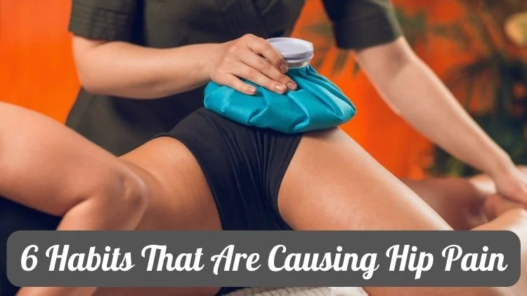 6 Habits That Are Causing Hip Pain